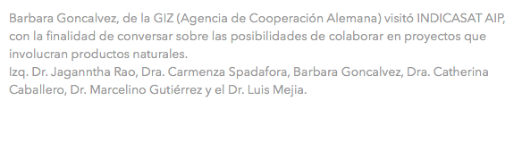 Barbara Goncalvez, de la GIZ (Agencia de Cooperación Alemana) visitó INDICASAT AIP, con la finalidad de conversar sobre las posibilidades de colaborar en proyectos que involucran productos naturales. Izq. Dr. Jaganntha Rao, Dra. Carmenza Spadafora, Barbara Goncalvez, Dra. Catherina Caballero, Dr. Marcelino Gutiérrez y el Dr. Luis Mejia.