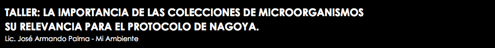 TALLER: LA IMPORTANCIA DE LAS COLECCIONES DE MICROORGANISMOS SU RELEVANCIA PARA EL PROTOCOLO DE NAGOYA. Lic. José Armando Palma - Mi Ambiente