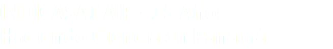 INDICASAT AIP - 15 Años Haciendo Ciencia en Panamá